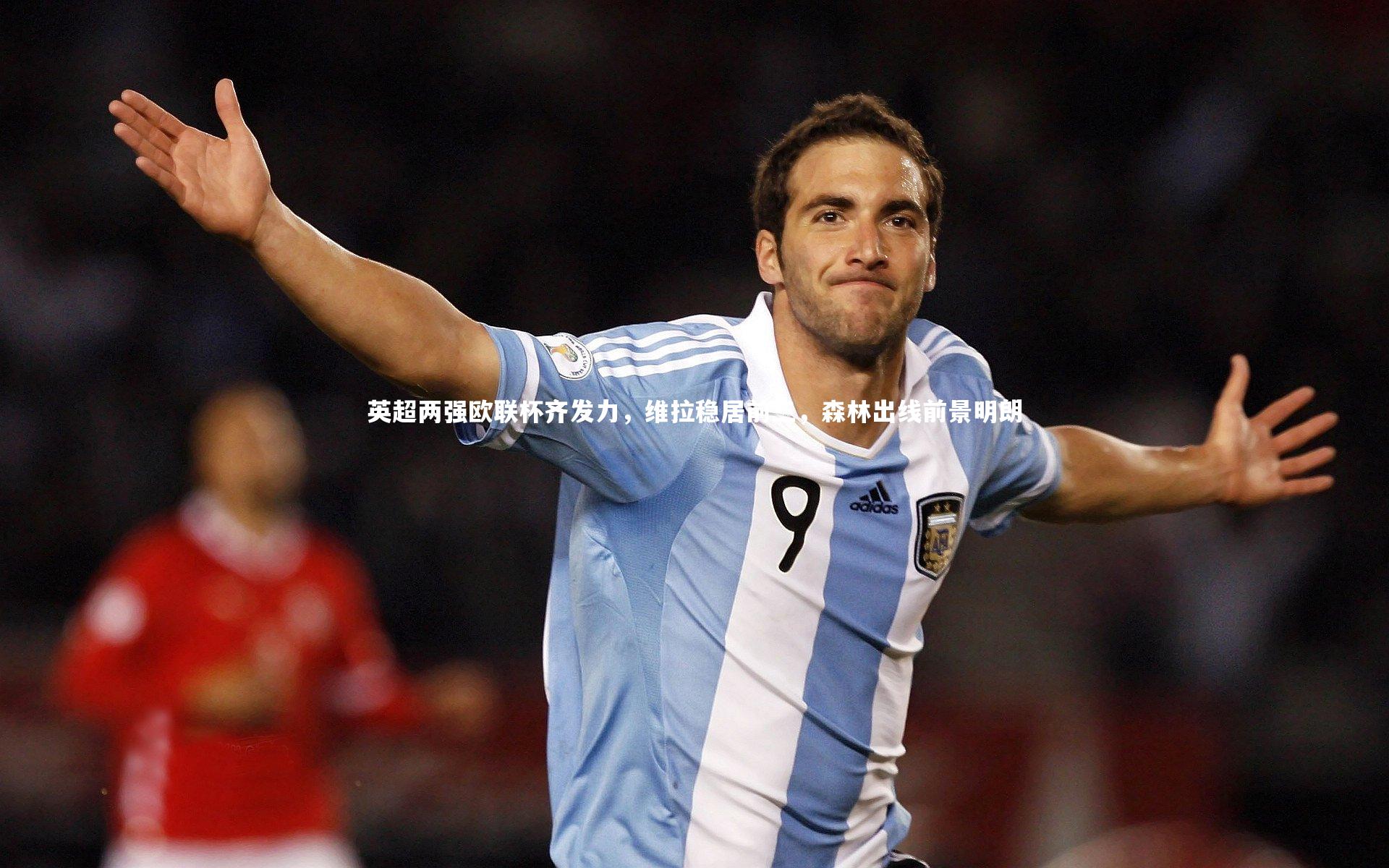 熊猫体育app下载_英超两强欧联杯齐发力，维拉稳居前三，森林出线前景明朗